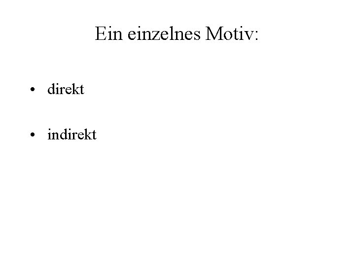 Ein einzelnes Motiv: • direkt • indirekt 