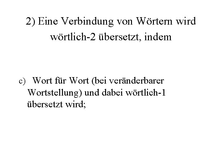 2) Eine Verbindung von Wörtern wird wörtlich-2 übersetzt, indem c) Wort für Wort (bei