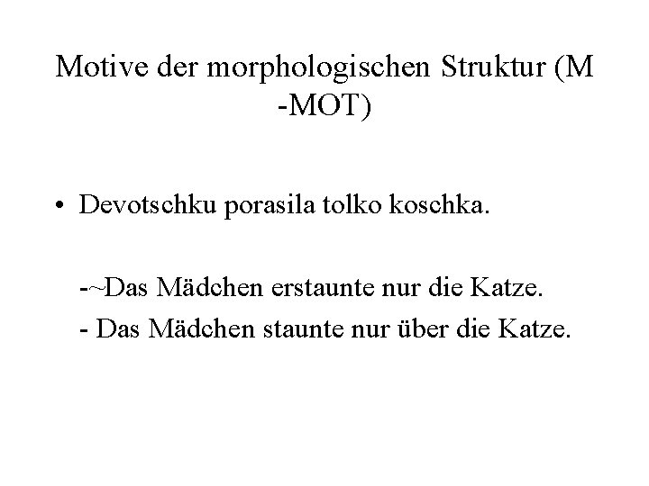 Motive der morphologischen Struktur (M -MOT) • Devotschku porasila tolko koschka. -~Das Mädchen erstaunte