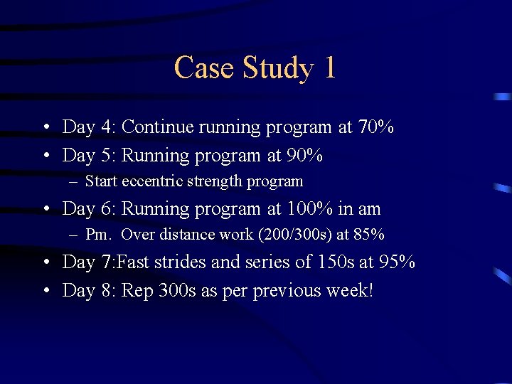 Case Study 1 • Day 4: Continue running program at 70% • Day 5: