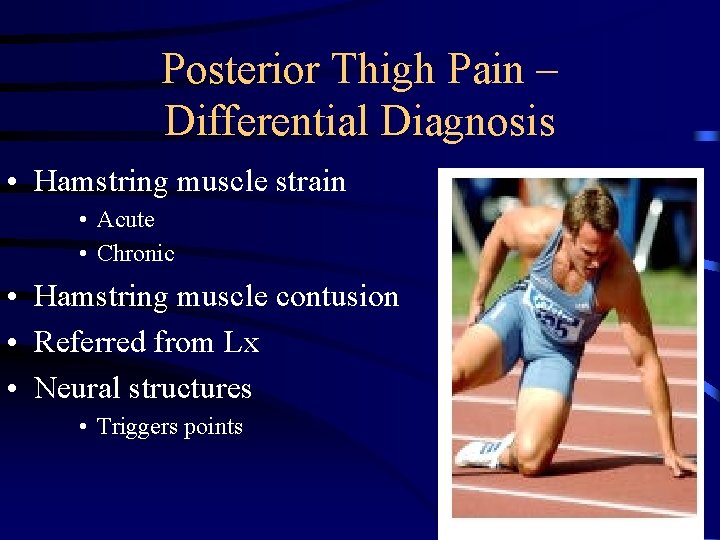 Posterior Thigh Pain – Differential Diagnosis • Hamstring muscle strain • Acute • Chronic