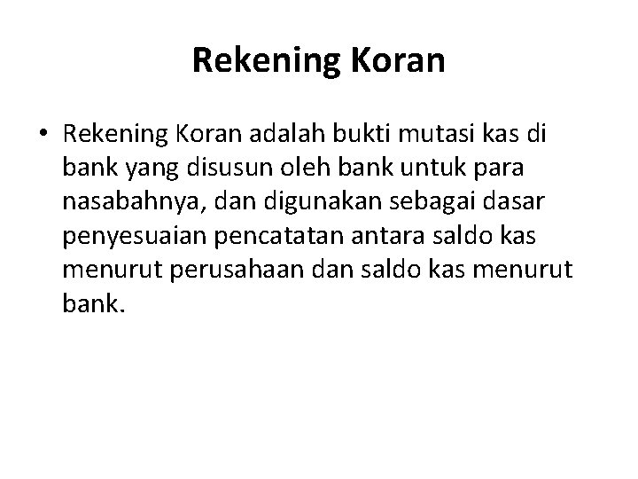 Rekening Koran • Rekening Koran adalah bukti mutasi kas di bank yang disusun oleh