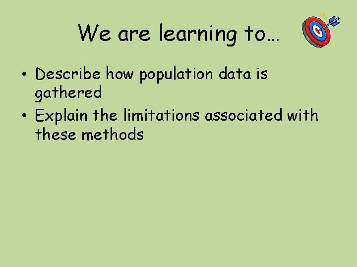 We are learning to… • Describe how population data is gathered • Explain the
