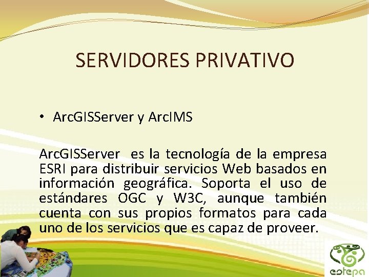 SERVIDORES PRIVATIVO • Arc. GISServer y Arc. IMS Arc. GISServer es la tecnología de