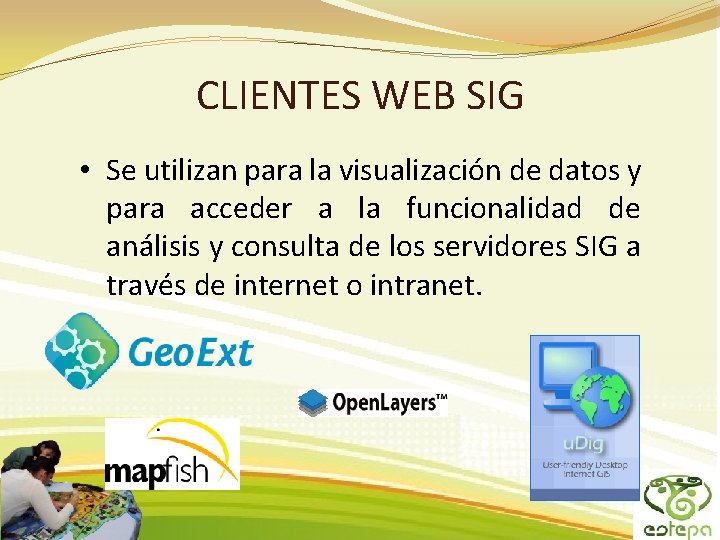 CLIENTES WEB SIG • Se utilizan para la visualización de datos y para acceder