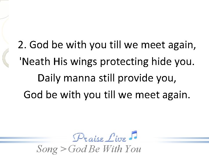 2. God be with you till we meet again, 'Neath His wings protecting hide