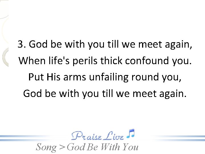 3. God be with you till we meet again, When life's perils thick confound