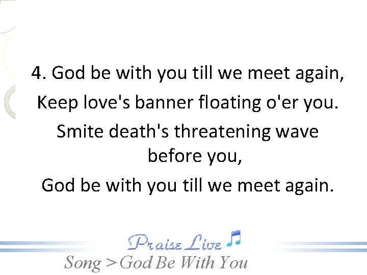 4. God be with you till we meet again, Keep love's banner floating o'er