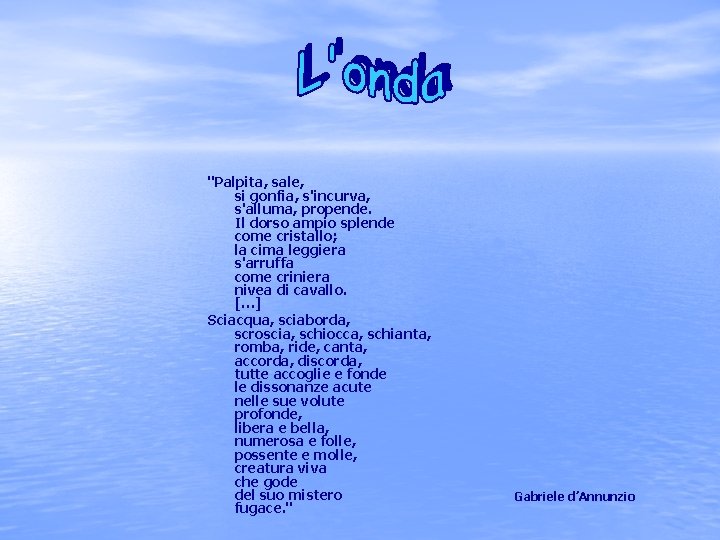 "Palpita, sale, si gonfia, s'incurva, s'alluma, propende. Il dorso ampio splende come cristallo; la