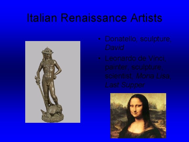 Italian Renaissance Artists • Donatello, sculpture, David • Leonardo de Vinci, painter, sculpture, scientist,