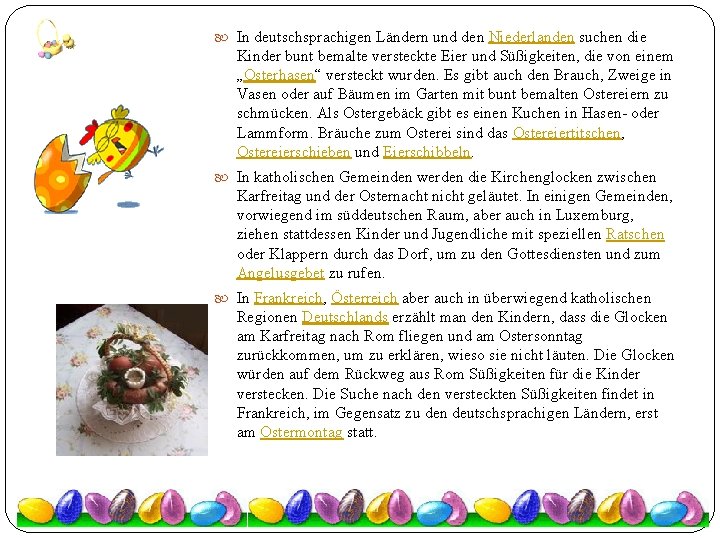  In deutschsprachigen Ländern und den Niederlanden suchen die Kinder bunt bemalte versteckte Eier