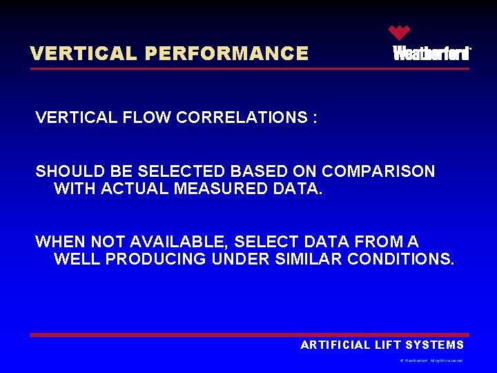 VERTICAL PERFORMANCE ® VERTICAL FLOW CORRELATIONS : SHOULD BE SELECTED BASED ON COMPARISON WITH