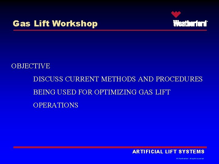 Gas Lift Workshop ® OBJECTIVE DISCUSS CURRENT METHODS AND PROCEDURES BEING USED FOR OPTIMIZING