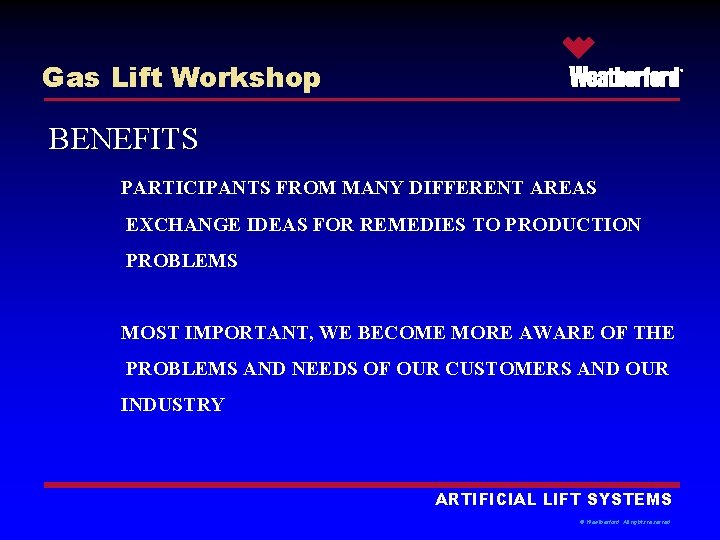 Gas Lift Workshop ® BENEFITS PARTICIPANTS FROM MANY DIFFERENT AREAS EXCHANGE IDEAS FOR REMEDIES