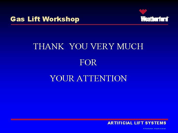 Gas Lift Workshop ® THANK YOU VERY MUCH FOR YOUR ATTENTION ARTIFICIAL LIFT SYSTEMS
