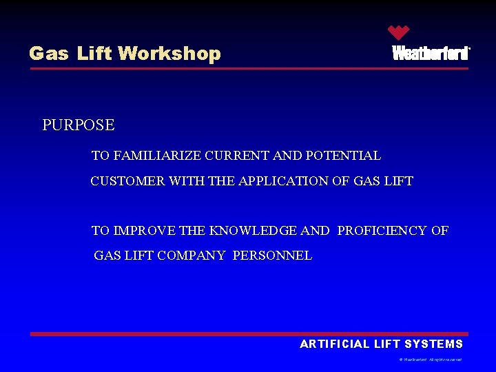 Gas Lift Workshop ® PURPOSE TO FAMILIARIZE CURRENT AND POTENTIAL CUSTOMER WITH THE APPLICATION