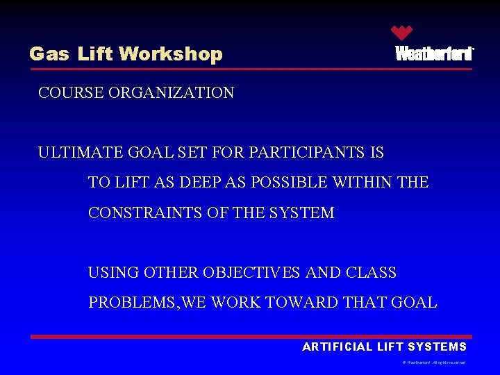 Gas Lift Workshop ® COURSE ORGANIZATION ULTIMATE GOAL SET FOR PARTICIPANTS IS TO LIFT