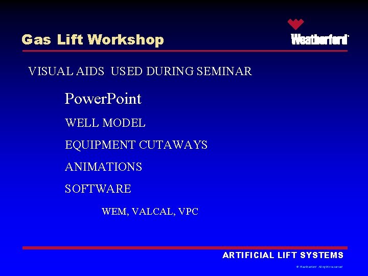 Gas Lift Workshop ® VISUAL AIDS USED DURING SEMINAR Power. Point WELL MODEL EQUIPMENT