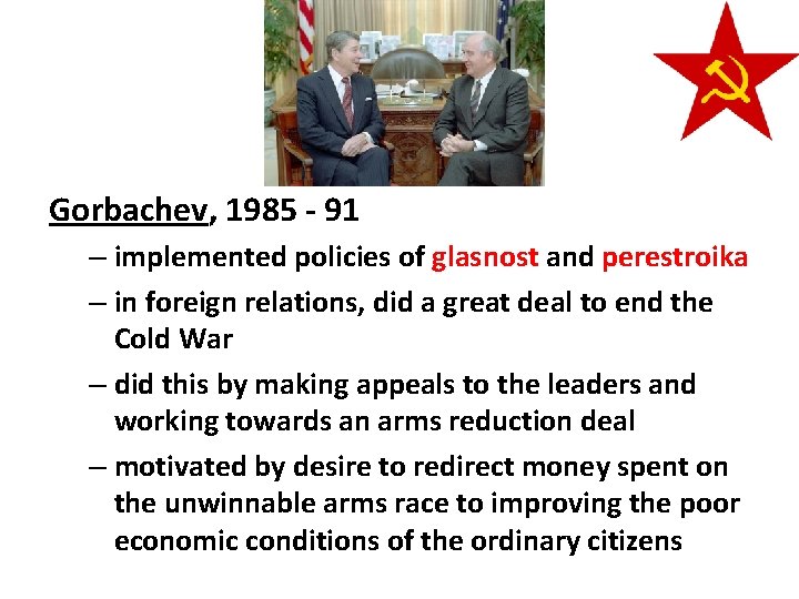 Gorbachev, 1985 - 91 – implemented policies of glasnost and perestroika – in foreign