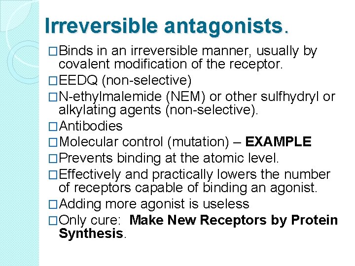 Irreversible antagonists. �Binds in an irreversible manner, usually by covalent modification of the receptor.