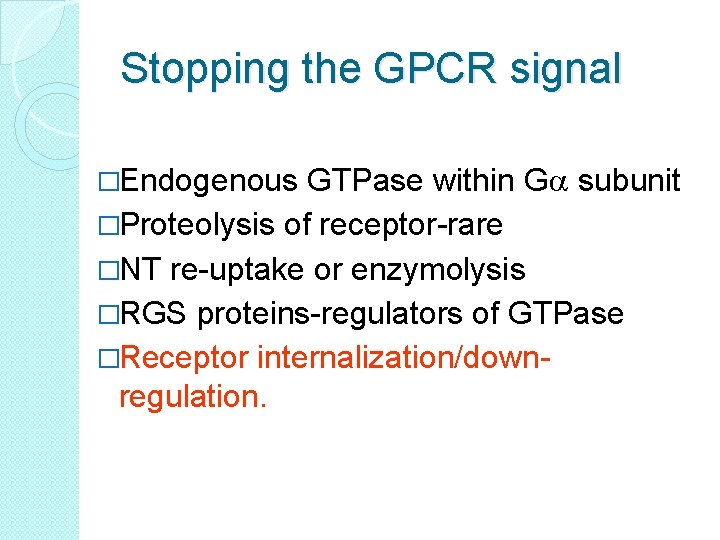 Stopping the GPCR signal �Endogenous GTPase within Ga subunit �Proteolysis of receptor-rare �NT re-uptake