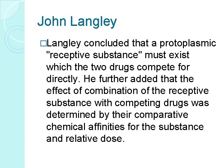 John Langley �Langley concluded that a protoplasmic "receptive substance" must exist which the two