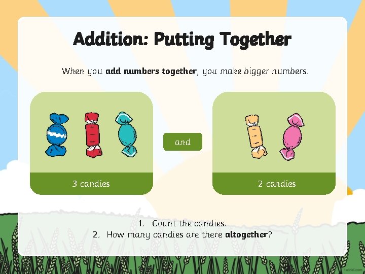 Addition: Putting Together When you add numbers together, you make bigger numbers. and 3 Addition: Putting Together When you add numbers together, you make bigger numbers. and 3