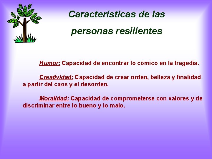 Características de las personas resilientes Humor: Capacidad de encontrar lo cómico en la tragedia.