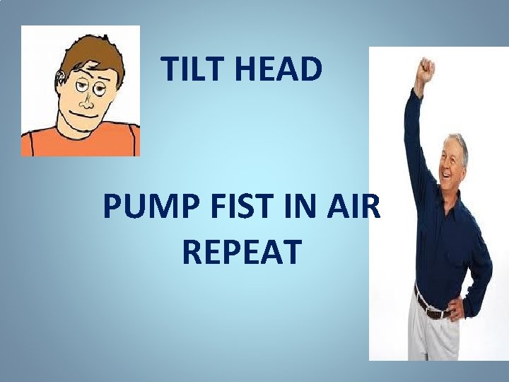 TILT HEAD PUMP FIST IN AIR REPEAT 