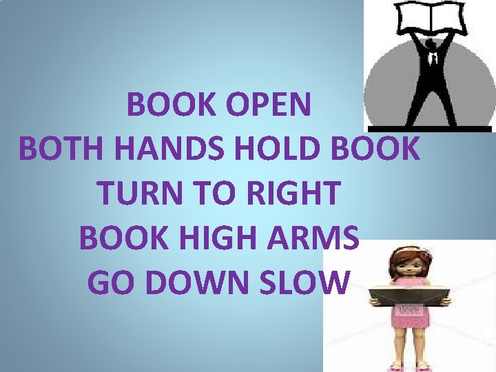 BOOK OPEN BOTH HANDS HOLD BOOK TURN TO RIGHT BOOK HIGH ARMS GO DOWN