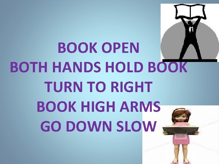 BOOK OPEN BOTH HANDS HOLD BOOK TURN TO RIGHT BOOK HIGH ARMS GO DOWN