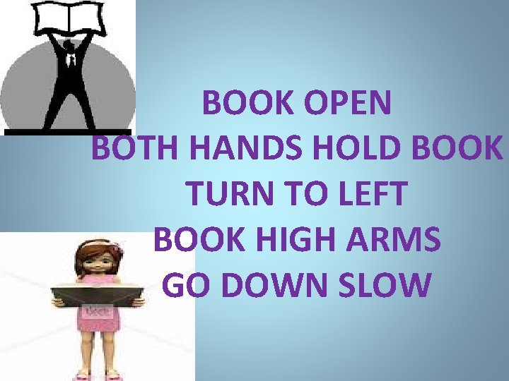 BOOK OPEN BOTH HANDS HOLD BOOK TURN TO LEFT BOOK HIGH ARMS GO DOWN