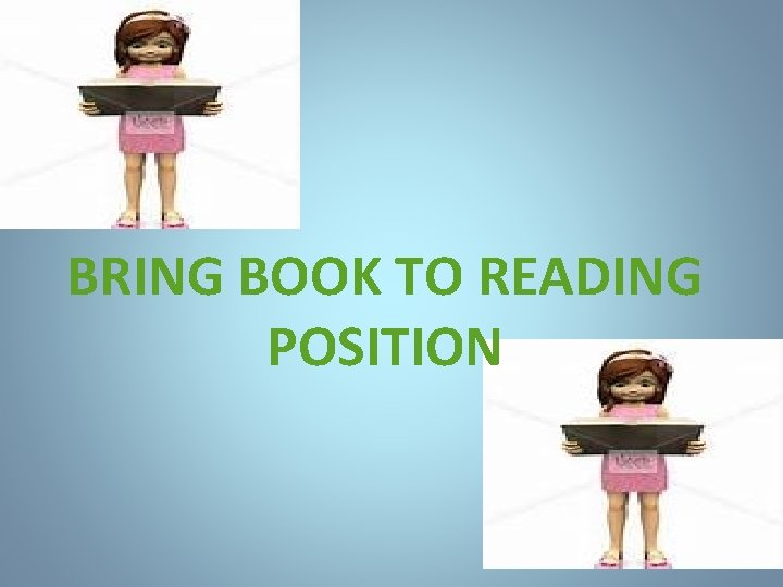 BRING BOOK TO READING POSITION 