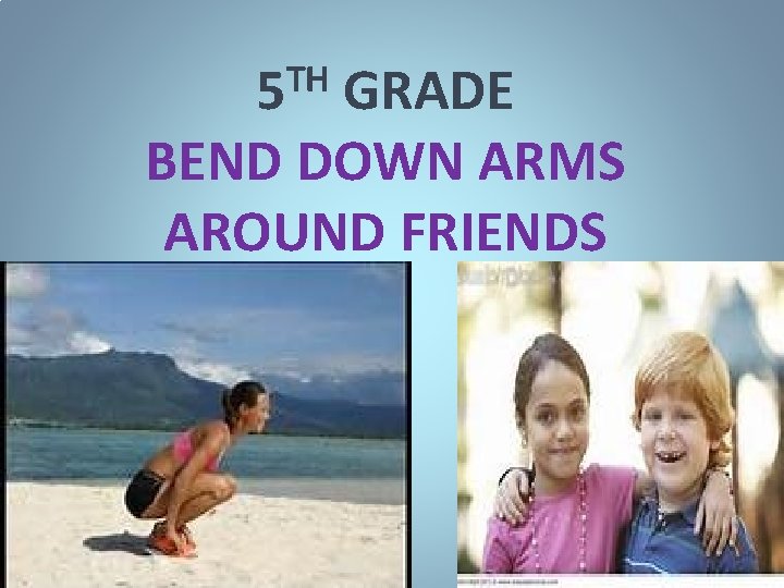 TH 5 GRADE BEND DOWN ARMS AROUND FRIENDS 