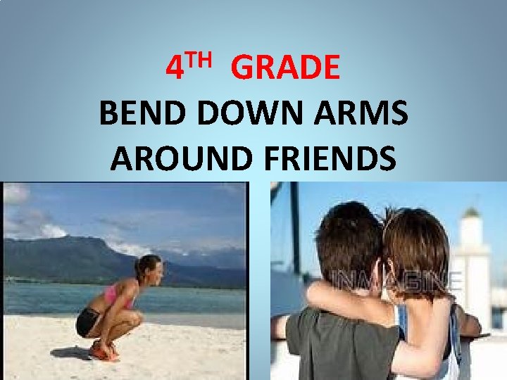 TH 4 GRADE BEND DOWN ARMS AROUND FRIENDS 