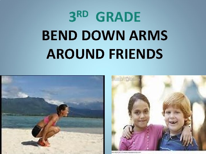 RD 3 GRADE BEND DOWN ARMS AROUND FRIENDS 
