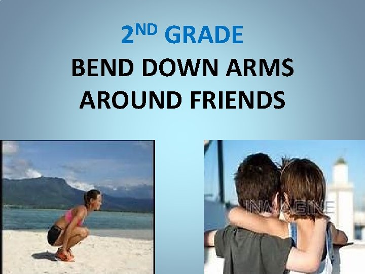 ND 2 GRADE BEND DOWN ARMS AROUND FRIENDS 