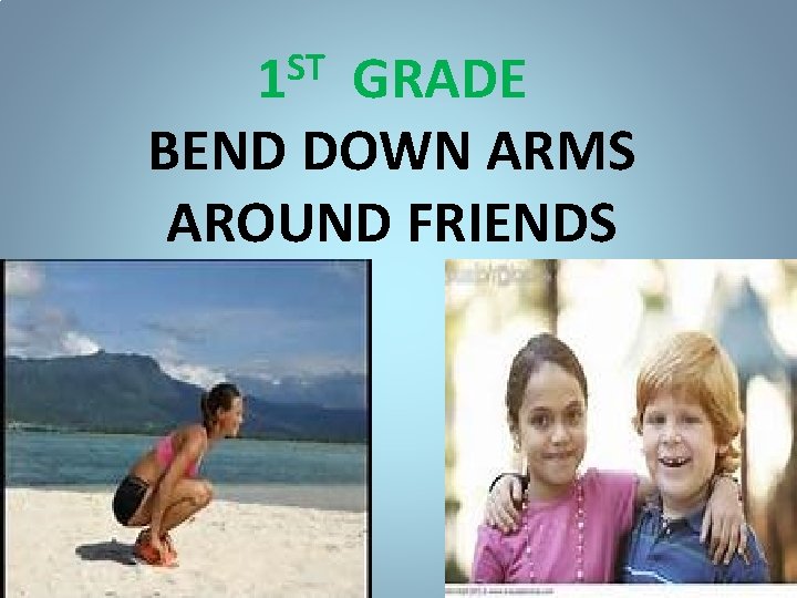 ST 1 GRADE BEND DOWN ARMS AROUND FRIENDS 