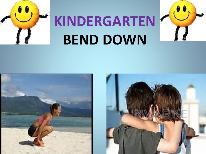 KINDERGARTEN BEND DOWN 
