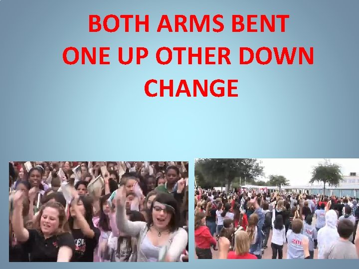 BOTH ARMS BENT ONE UP OTHER DOWN CHANGE 