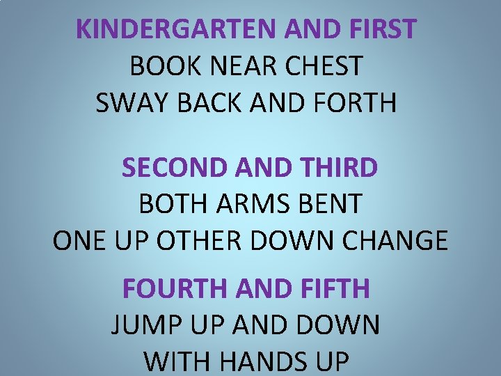 KINDERGARTEN AND FIRST BOOK NEAR CHEST SWAY BACK AND FORTH SECOND AND THIRD BOTH