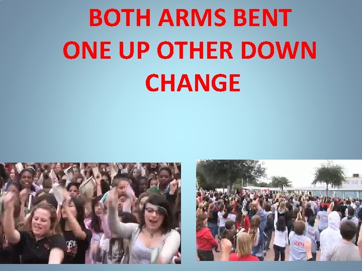 BOTH ARMS BENT ONE UP OTHER DOWN CHANGE 