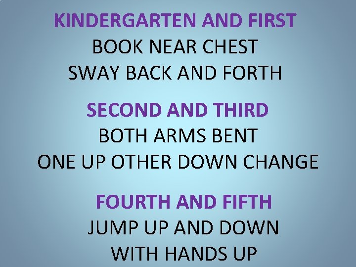 KINDERGARTEN AND FIRST BOOK NEAR CHEST SWAY BACK AND FORTH SECOND AND THIRD BOTH