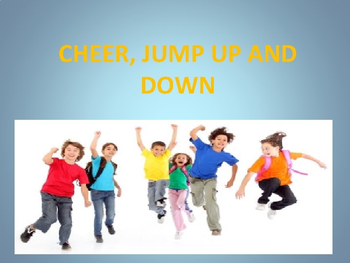 CHEER, JUMP UP AND DOWN 