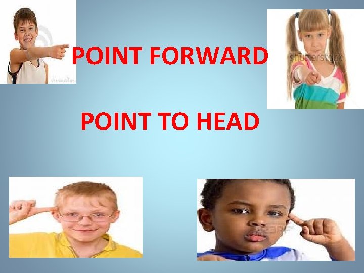 POINT FORWARD POINT TO HEAD 