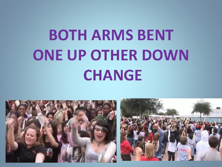 BOTH ARMS BENT ONE UP OTHER DOWN CHANGE 