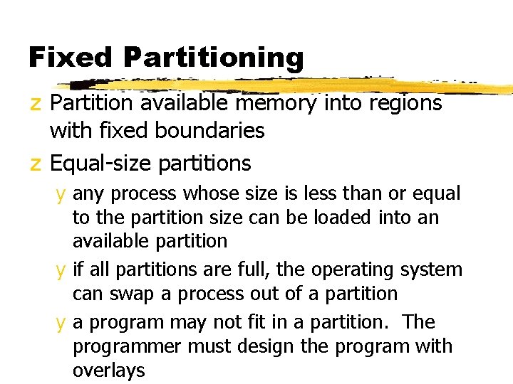 Fixed Partitioning z Partition available memory into regions with fixed boundaries z Equal-size partitions