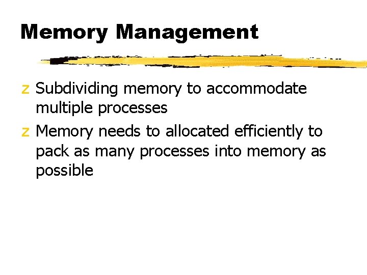 Memory Management z Subdividing memory to accommodate multiple processes z Memory needs to allocated