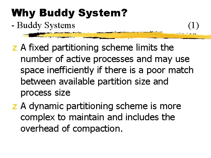 Why Buddy System? - Buddy Systems (1) z A fixed partitioning scheme limits the