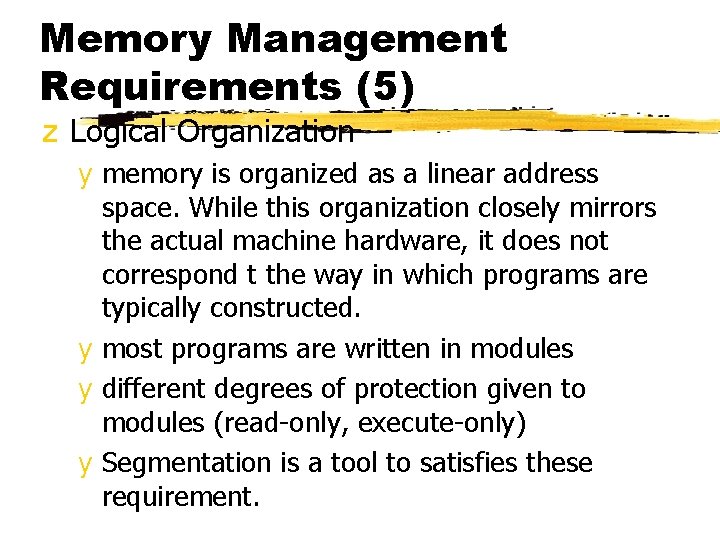 Memory Management Requirements (5) z Logical Organization y memory is organized as a linear